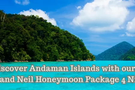 Discover Andaman Islands with our Port Blair, Havelock, and Neil Honeymoon Package 4 Night 5 Days
